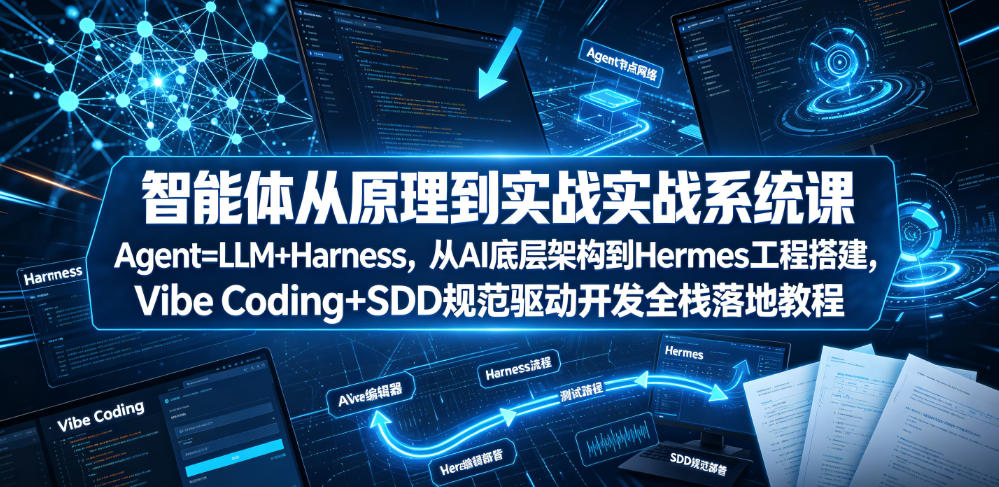 智能体从原理到实战系统课Agent=LLM+Harness，从AI底层架构到Hermes工程搭建，Vibe Coding+SDD规范驱动开发全栈落地教程-鑫梵淘