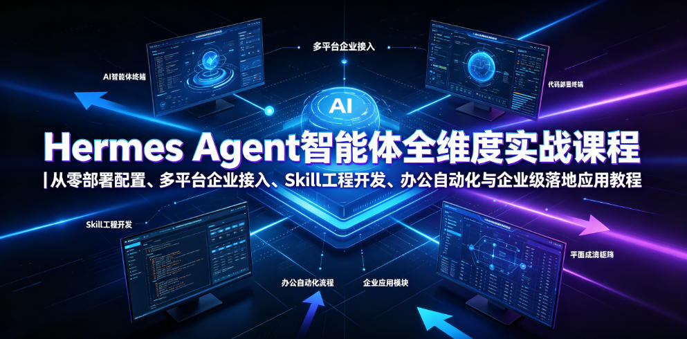 Hermes Agent智能体全维度实战课程｜从零部署配置、多平台企业接入、Skill工程开发、办公自动化与企业级落地应用教程-鑫梵淘