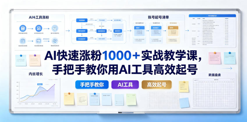 AI快速涨粉1000＋实战教学课，手把手教你用AI工具高效起号-鑫梵淘