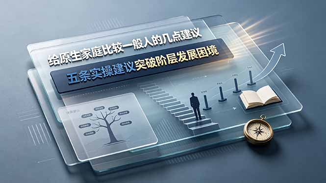 付费文章：给原生家庭比较一般人的几点建议，五条实操建议突破阶层发展困境-鑫梵淘
