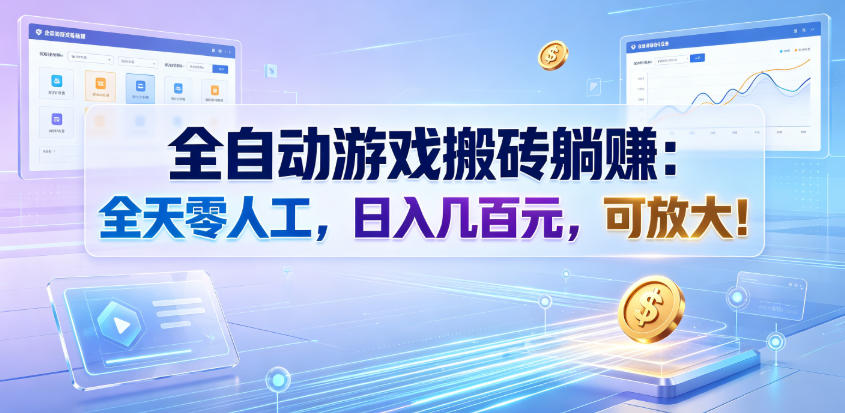 全自动游戏搬砖躺賺：全天零人工，日入几百元，可放大！【揭秘】-鑫梵淘