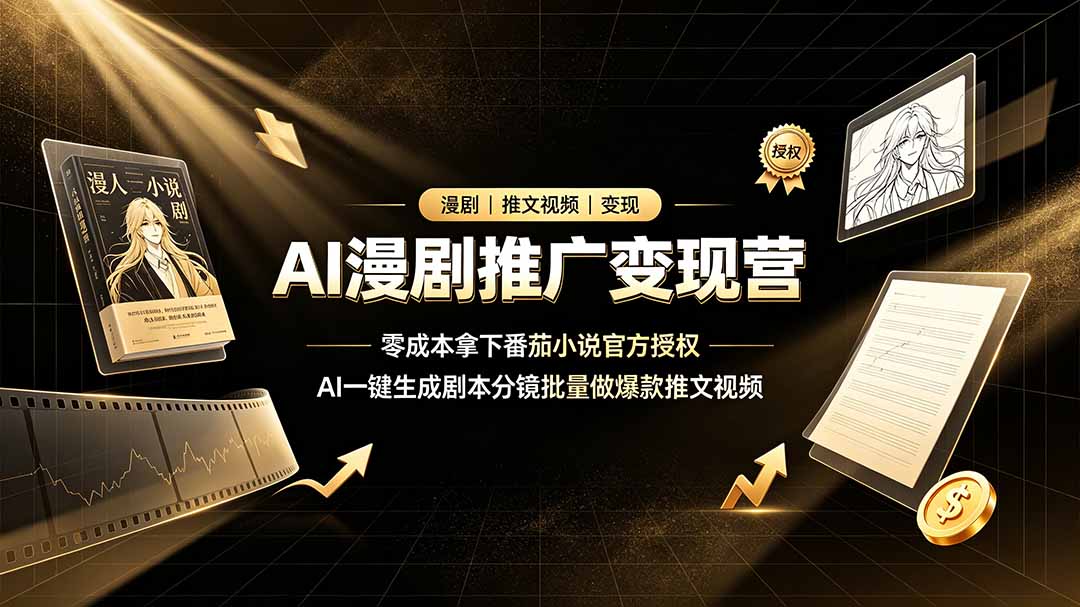 AI漫剧推广变现营，零成本拿下番茄小说官方授权，AI一键生成剧本分镜批量做爆款推文视频-鑫梵淘