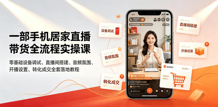 一部手机居家直播带货全流程实操课｜零基础设备调试、直播间搭建、音频氛围、开播设置、转化成交全套落地教程-鑫梵淘