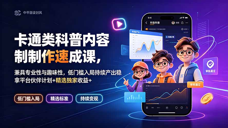卡通类科普内容制作速成课，兼具专业性与趣味性，低门槛入局持续产出稳拿平台伙伴计划+精选独家收益-鑫梵淘