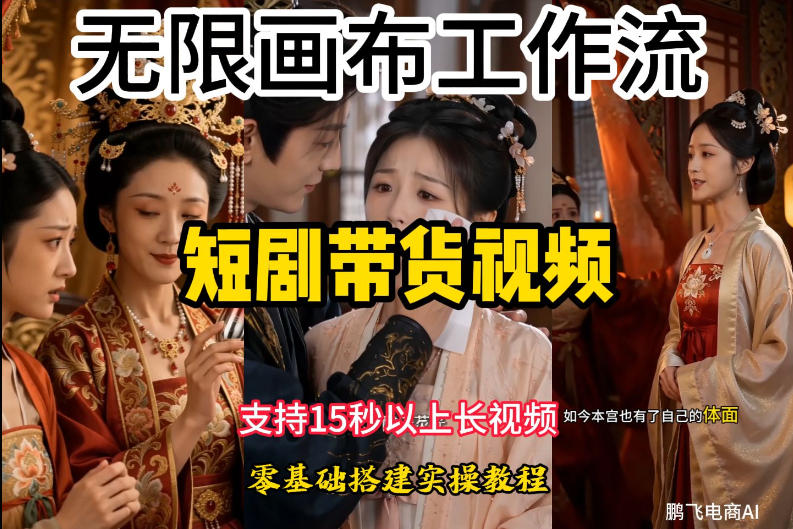 无限画布工作流制作短剧带货视频支持制作15秒以上视频，实操搭建教学，看完教程小白也能轻松搭建-鑫梵淘
