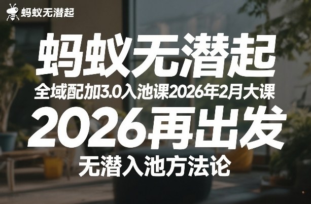 蚂蚁无潜不起全域配抖加3.0入池课2026年2月大课，​2026再出发，无潜入池方法论(更新0714)-鑫梵淘