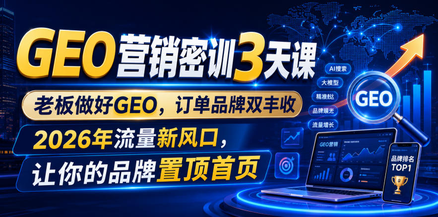 GEO营销密训3天课，老板做好GEO，订单品牌双丰收，2026年流量新风口，让你的品牌置顶首页-鑫梵淘
