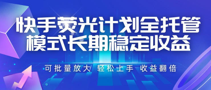 快手荧光计划全托管模式，长期稳定收益，一部手机可批量做，轻松上手，收益翻倍【揭秘】-鑫梵淘