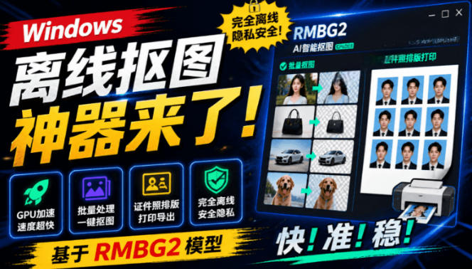 Windows离线抠图神器来了！支持批量抠图+证件照排版打印，基于RMBG2模型，GPU加速方块AI抠图-鑫梵淘