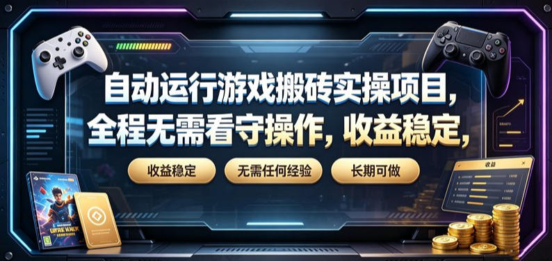 自动运行游戏搬砖实操项目，全程无需看守操作，收益稳定，无需任何经验，长期可做【揭秘】-鑫梵淘