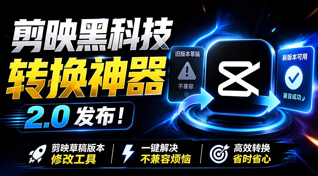 最新剪映黑科技转换神器 2.0 发布！剪映草稿版本修改工具 ，一键解决剪映草稿不兼容烦恼，完全免费-鑫梵淘