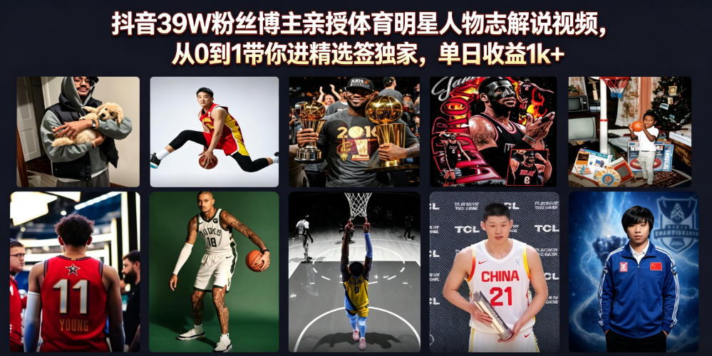 抖音39W粉丝博主亲授体育明星人物志解说视频，从0到1带你进精选签独家，单日收益1k+-鑫梵淘