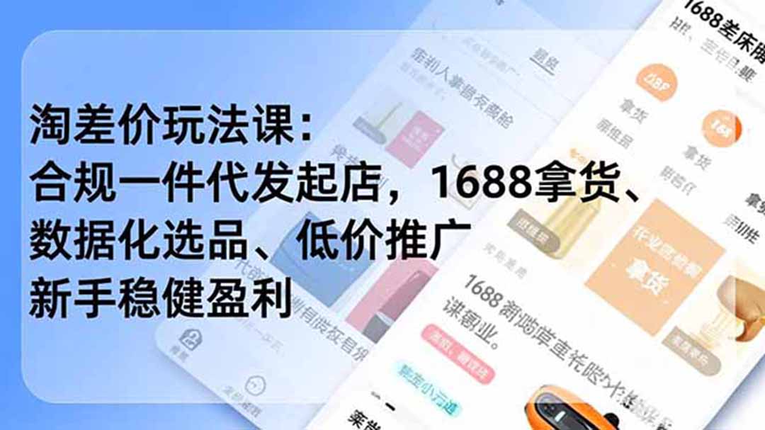 淘差价玩法课：合规一件代发起店，1688拿货、数据化选品、低价推广，新手稳健盈利(更新7月-鑫梵淘