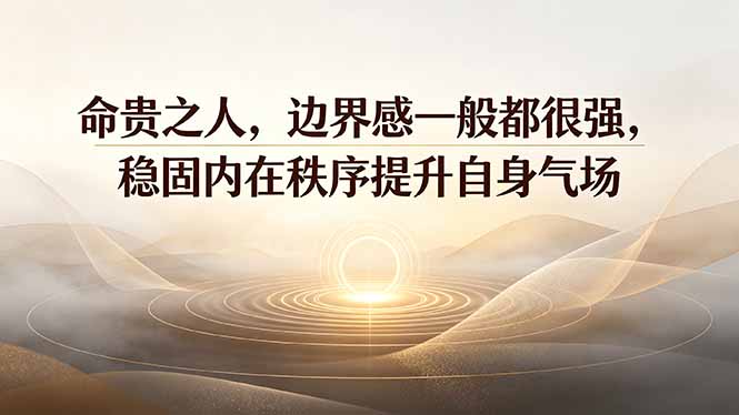 付费文章：命贵之人，边界感一般都很强，稳固内在秩序提升自身气场-鑫梵淘