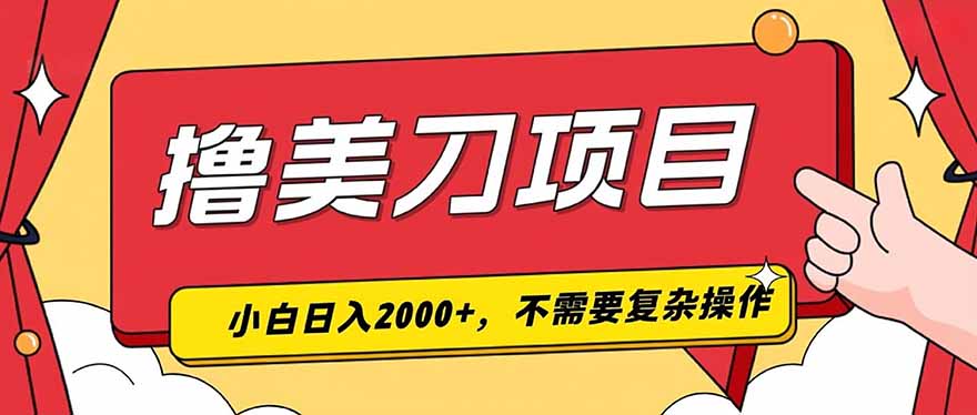 撸美刀，单日收入2000+，小白可做-鑫梵淘