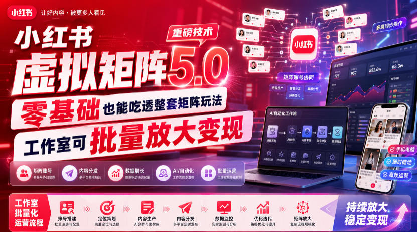 小红书虚拟矩阵5.0重磅技术，零基础也能吃透整套矩阵玩法，工作室可批量放大变现-鑫梵淘