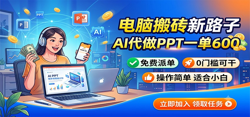 电脑搬砖新路子：AI代做PPT一单600，免费派单，0门槛可干-鑫梵淘