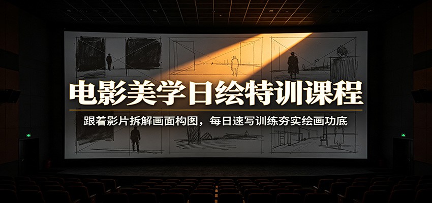 电影美学日绘特训课程：跟着影片拆解画面构图，每日速写训练夯实绘画功底-鑫梵淘