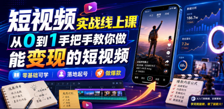 短视频实战线上课，从0到1手把手教你做能变现的短视频，零基础可学，落地起号做爆款-鑫梵淘