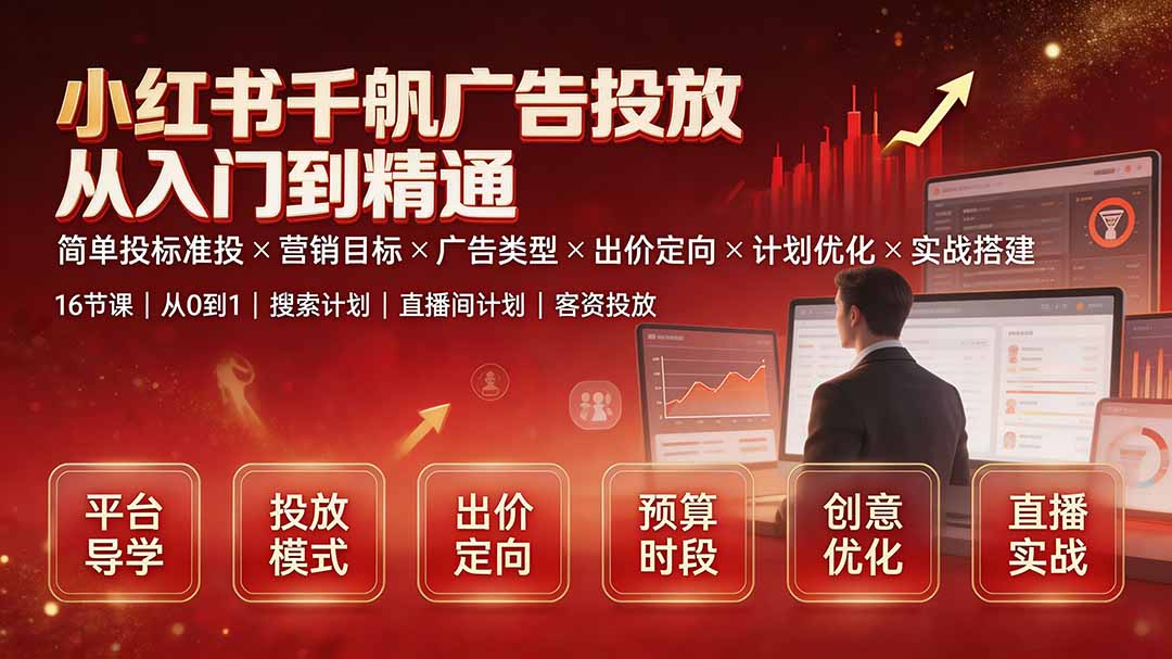 小红书千帆广告投放从入门到精通：简单投标准投×营销目标×广告类型×出价定向×计划优化×实战搭建-鑫梵淘