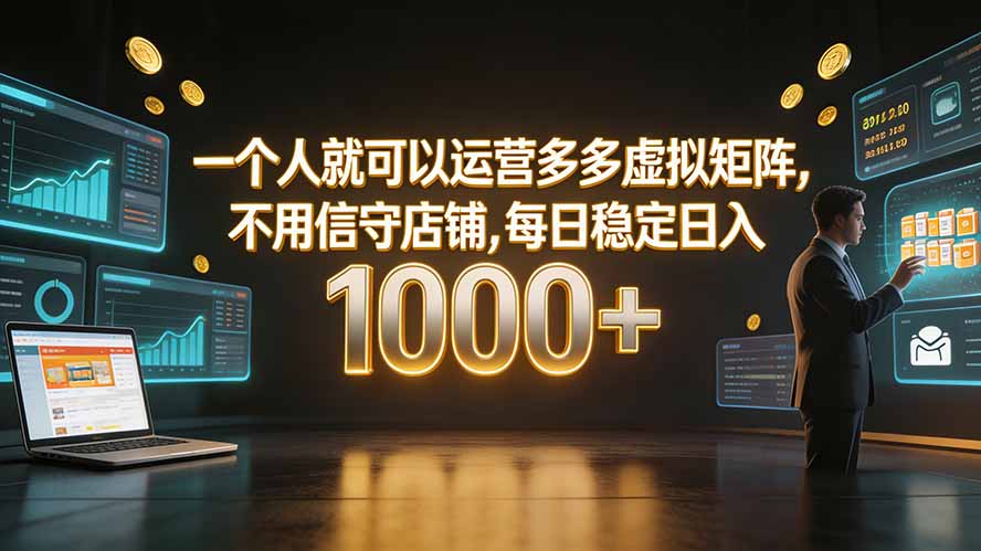 一个人就可以运营多多虚拟矩阵，不用值守店铺，每日稳定日入 1000+-鑫梵淘