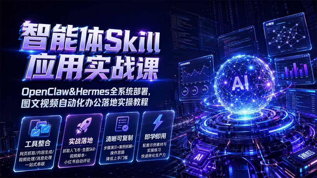 智能体Skill应用实战课：OpenClaw&Hermes全系统部署，图文视频自动化办公落地实操教程-鑫梵淘