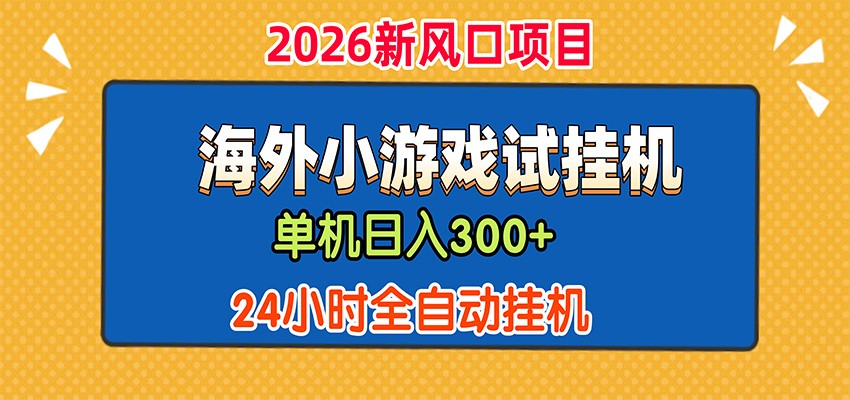 单机日产300+，海外广告小游戏试玩搬砖，24小时脚本全自动挂机-鑫梵淘