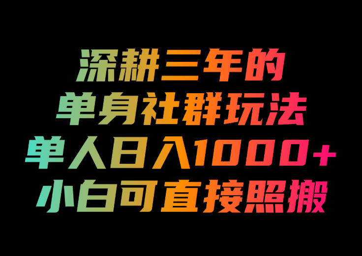 深耕三年的单身社群玩法，单人日入1000+，小白可直接照搬！【揭秘】-鑫梵淘