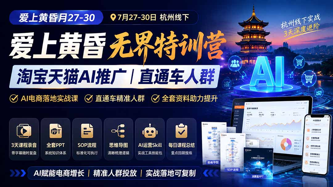 爱上 黄昏 7月27-30｜杭州线下无界特训营｜淘宝天猫AI推广｜直通车人群｜全套PPT SOP思维导图资料包-鑫梵淘