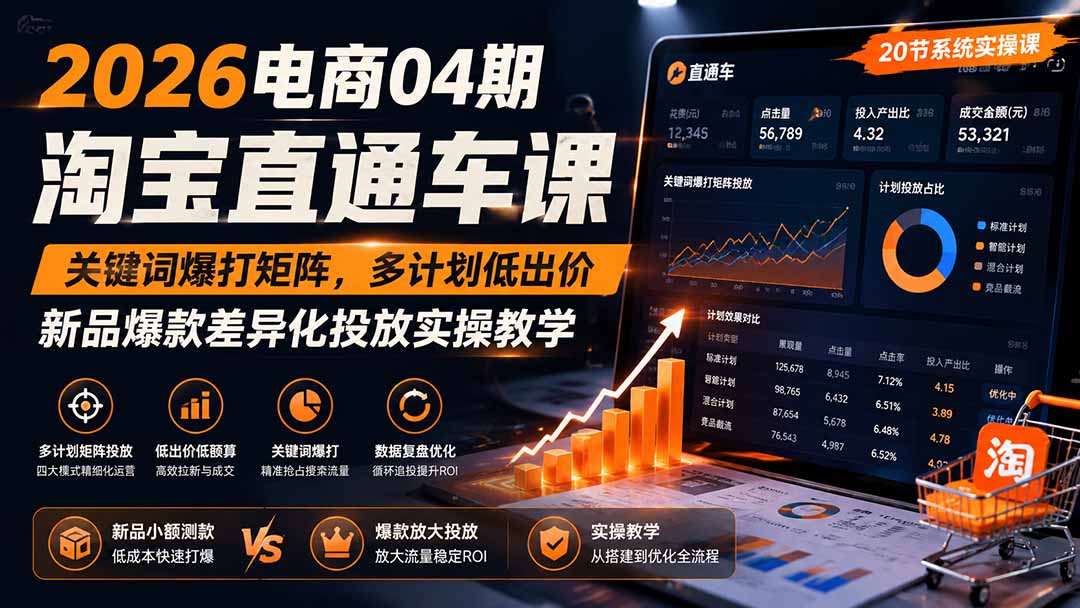 2026电商04期淘宝直通车课｜关键词爆打矩阵，多计划低出价，新品爆款差异化投放实操教学-鑫梵淘