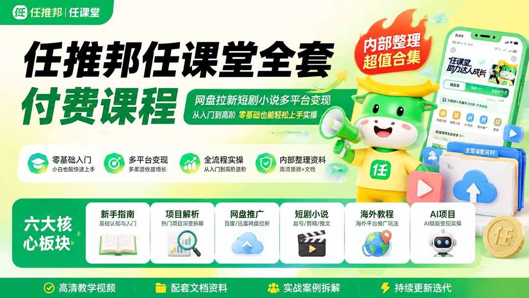 任推邦任课堂全套付费课程；网盘拉新短剧小说多平台变现，从入门到高阶零基础也能轻松上手实操-鑫梵淘