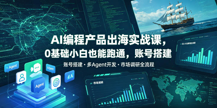AI编程产品出海实战课，0基础小白也能跑通，账号搭建・多Agent开发・市场调研全流程，月入千刀跨境变现教程(更新)-鑫梵淘