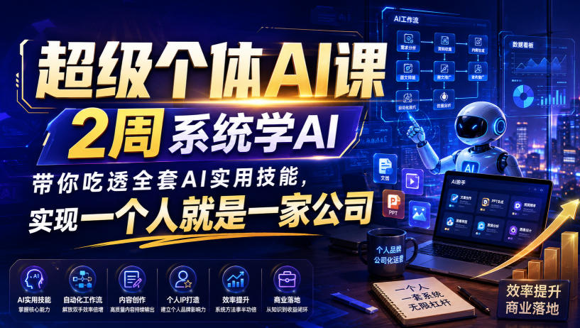 超级个体AI课，2周系统学AI，带你吃透全套AI实用技能，实现一个人就是一家公司-鑫梵淘