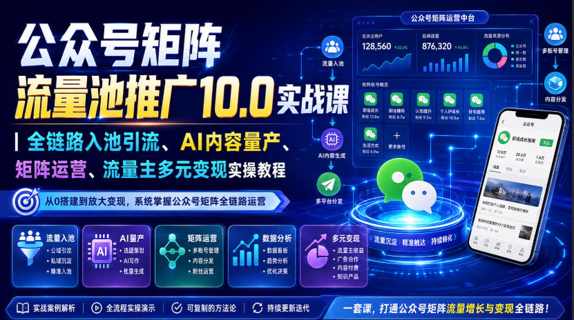 公众号矩阵流量池推广10.0实战课｜全链路入池引流、AI内容量产、矩阵运营、流量主多元变现实操教程-鑫梵淘