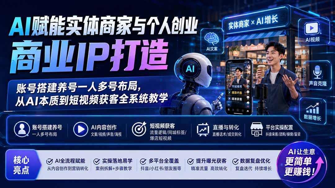 AI赋能实体商家与个人创业商业IP打造；账号搭建养号一人多号布局，从AI本质到短视频获客全系统教学-鑫梵淘