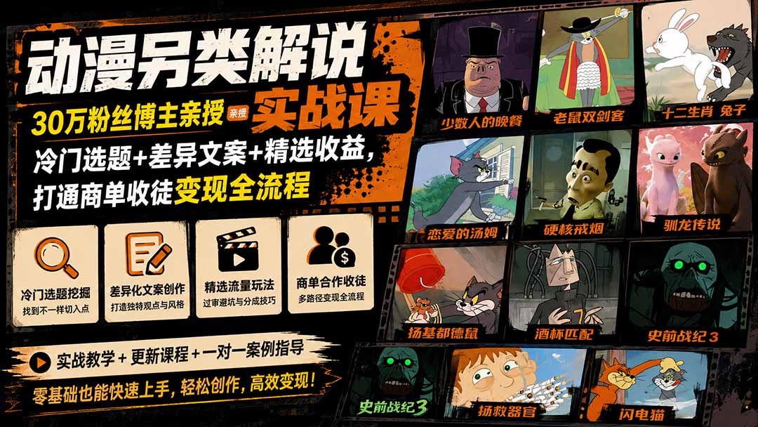 动漫另类解说实战课｜30万粉丝博主亲授·冷门选题+差异文案+精选收益，打通商单收徒变现全流程-鑫梵淘