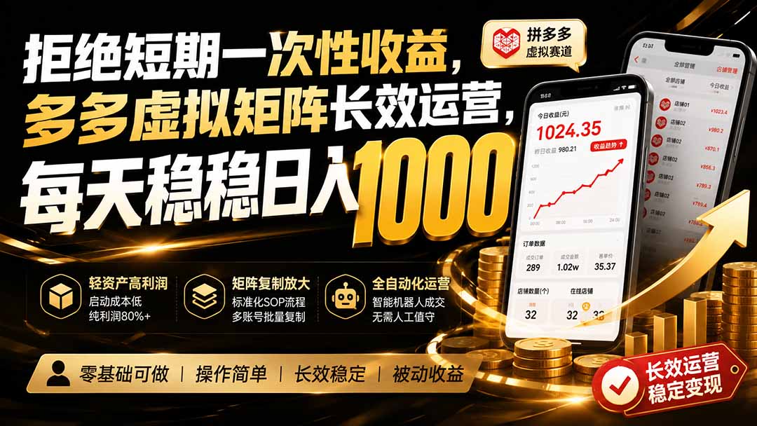 拒绝短期一次性收益，多多虚拟矩阵长效运营，每天稳稳日入 1000-鑫梵淘