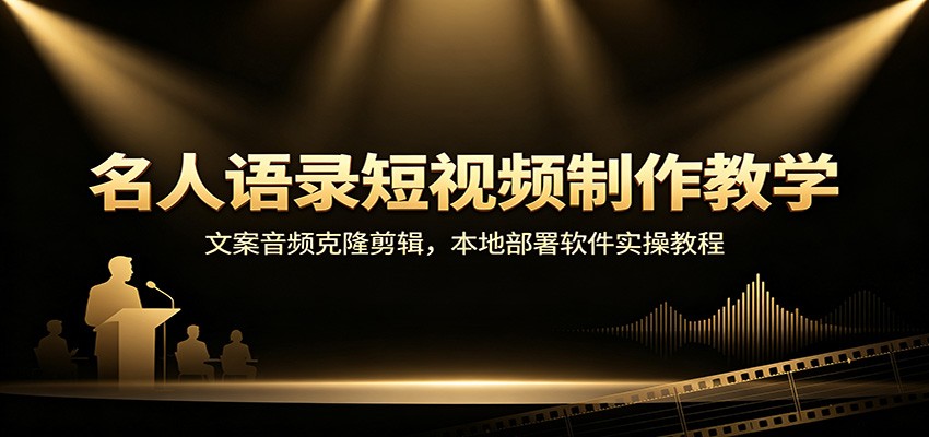 名人语录短视频制作教学：文案音频克隆剪辑，本地部署软件实操教程-鑫梵淘