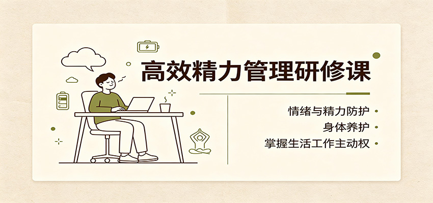 高效精力管理研修课：情绪与精力防护，身体养护，掌握生活工作主动权-鑫梵淘