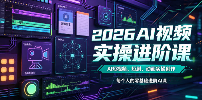 2026AI视频实操进阶课，AI短视频、短剧、动画实操创作，每个人的零基础进阶ai课(更新0825)-鑫梵淘