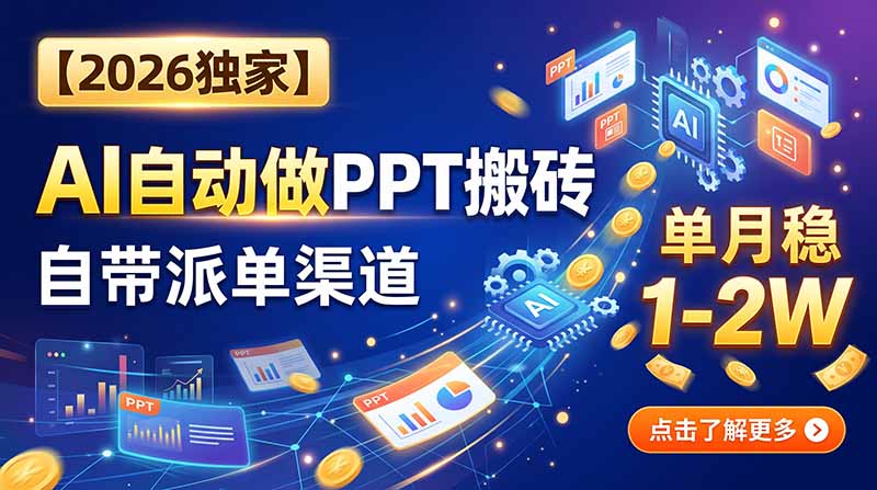 【2026独家】AI自动做PPT搬砖，自带派单渠道，单月稳1-2W-鑫梵淘