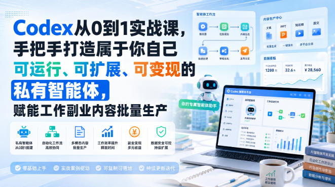 Codex从0到1实战课，手把手打造属于你自己可运行、可扩展、可变现的私有智能体，赋能工作副业内容批量生产-鑫梵淘
