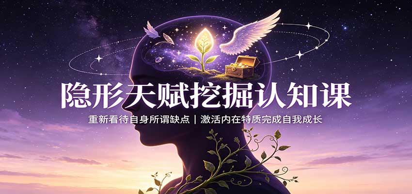 隐形天赋挖掘认知课：重新看待自身所谓缺点，激活内在特质完成自我成长-鑫梵淘