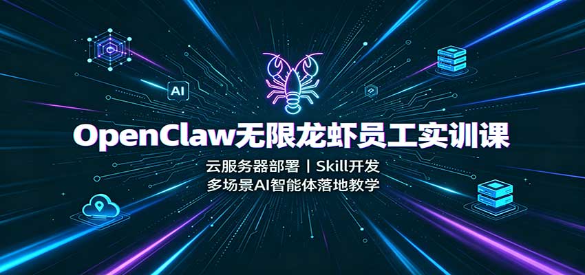 OpenClaw无限龙虾员工实训课：云服务器部署，Skill开发，多场景AI智能体落地教学-鑫梵淘