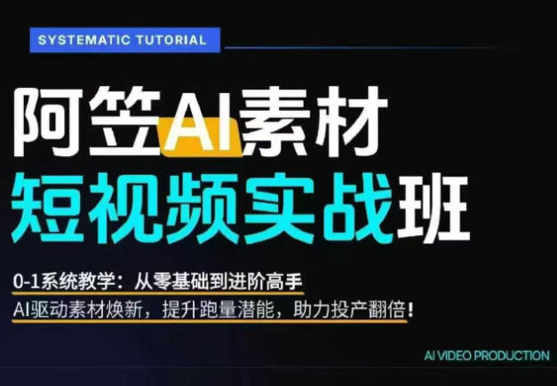 AI视频素材实战班，0-1系统教学，从零基础到进阶高手AI驱动素材焕新，提升跑量潜能，助力投产翻倍(更新)-鑫梵淘