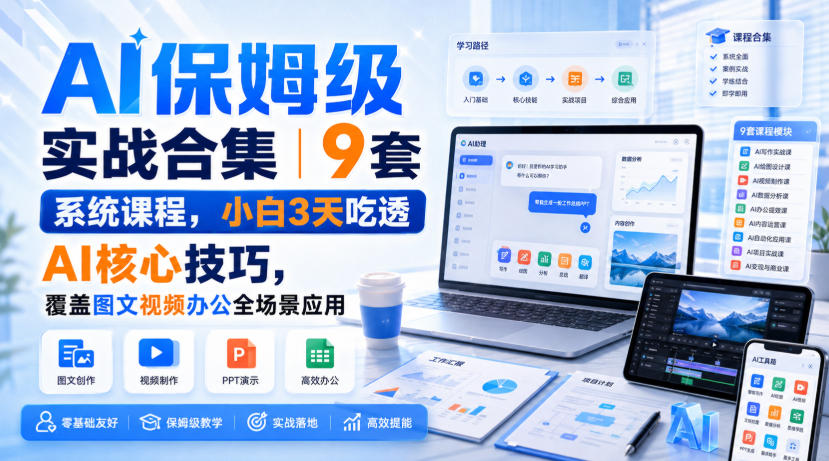 AI保姆级实战合集｜9套系统课程，小白3天吃透AI核心技巧，覆盖图文视频办公全场景应用-鑫梵淘