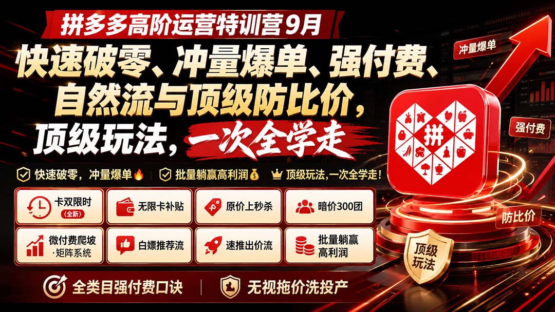 拼多多高阶运营特训营9月：快速破零、冲量爆单、强付费、自然流与顶级防比价， 顶级玩法，一次全学走-鑫梵淘