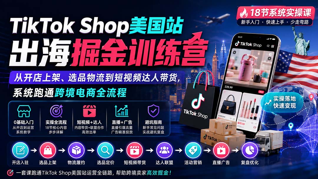 TikTok Shop美国站出海掘金训练营：从开店上架、选品物流到短视频达人带货，系统跑通跨境电商全流程-鑫梵淘