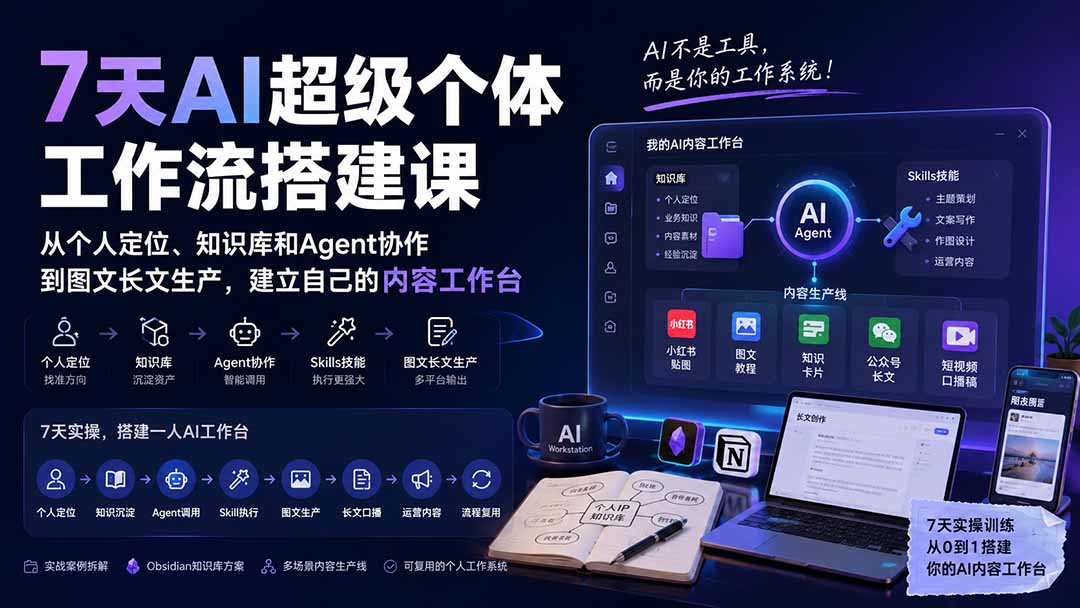 7天AI超级个体工作流搭建课：从个人定位、知识库和Agent协作到图文长文生产，建立自己的内容工作台-鑫梵淘