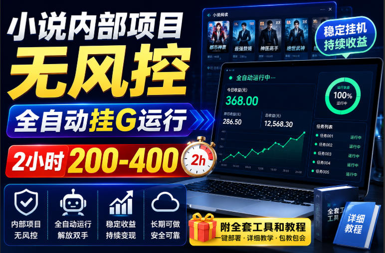 小说内部项目无风控，全自动挂G运行，2小时200-400，附全套工具和教程【揭秘】-鑫梵淘